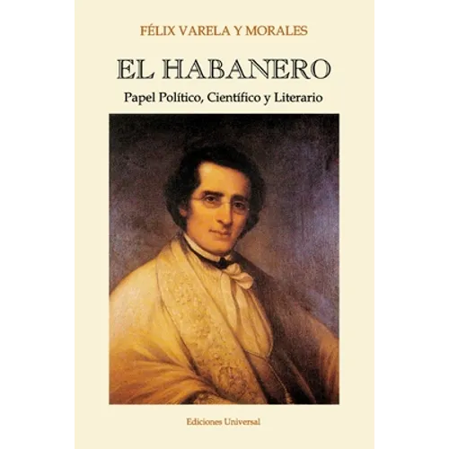 EL HABANERO. Papel Político, Científico y Literario, Félix Varela y Morales