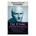 Die Ethik: Gesammelte Schriften (Vom höchsten Gut und vom größten Übel + Von den Pflichten + Cato oder Von dem Greisenalter + Läl