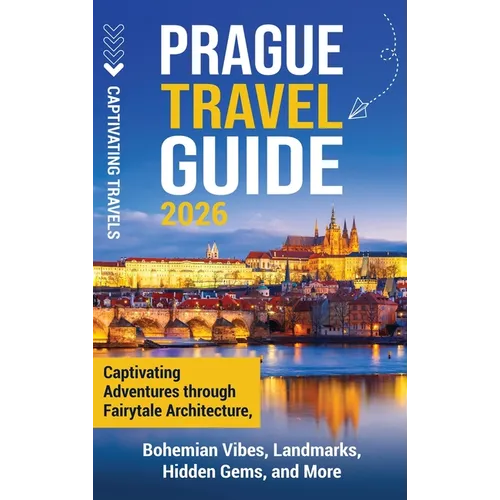 Prague Travel Guide: Captivating Adventures Through Fairytale Architecture, Bohemian Vibes, Landmarks, Hidden Gems, and More