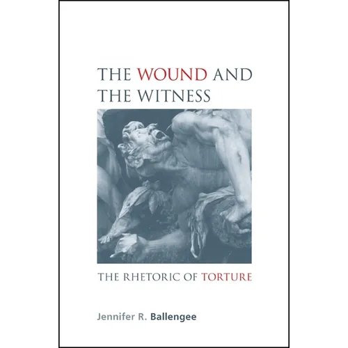 The Wound and the Witness: The Rhetoric of Torture