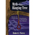 Myth of the Hanging Tree: Stories of Crime and Punishment in Territorial New Mexico