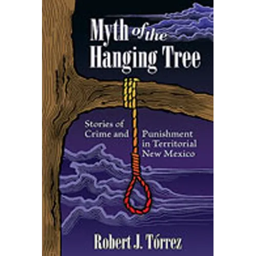 Myth of the Hanging Tree: Stories of Crime and Punishment in Territorial New Mexico