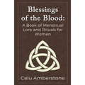 Blessings of the Blood: A Book of Menstrual Lore and Rituals for Women