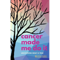 cancer made me do it: uncovering what is true
