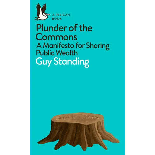 Plunder of the Commons: A Manifesto for Sharing Public Wealth
