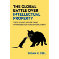 The Global Battle Over Intellectual Property: The Cat-And-Mouse Game of Protection and Enforcement