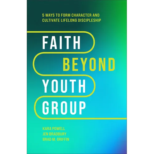 Faith Beyond Youth Group: Five Ways to Form Character and Cultivate Lifelong Discipleship