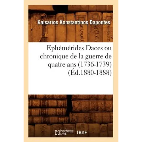 Ephémérides Daces Ou Chronique de la Guerre de Quatre ANS (1736-1739) (Éd.1880-1888)