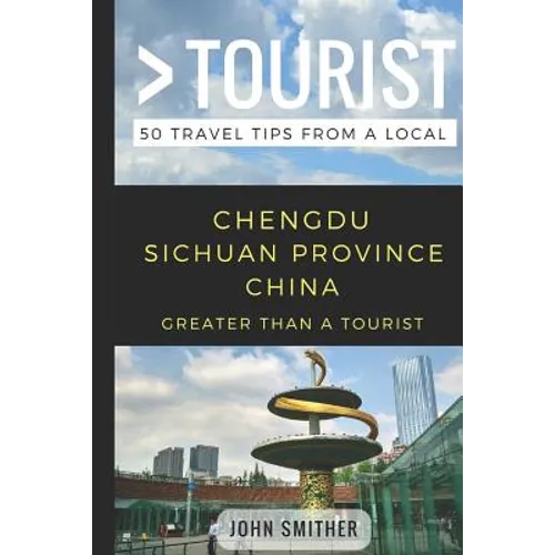 Greater Than a Tourist- Chengdu Sichuan Province China: 50 Travel Tips from a Local