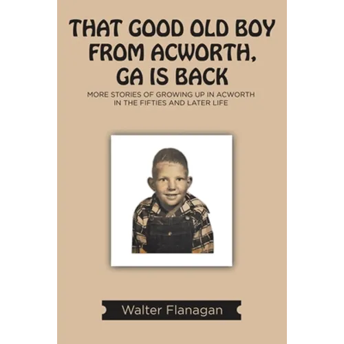 That Good Old Boy from Acworth, GA is Back: More Stories of Growing Up In Acworth In the Fifties and Later Life