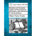 Remarks on the Penal System of Pennsylvania: Particularly with Reference to County Prisons.