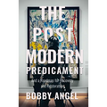 The Postmodern Predicament: And a Roadmap for Recovery and Restoration