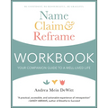 Name, Claim & Reframe Workbook: Your Companion Guide to a Well-Lived Life