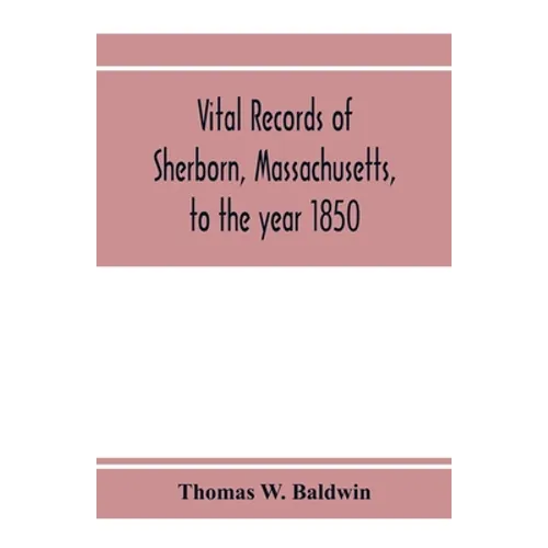 Vital records of Sherborn, Massachusetts, to the year 1850