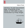 Jamaica, Its Past and Present State. a Facsimile of the Edition of 1843.with a New Introduction by Philip Wright