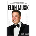 Elon Musk: A Biography of Innovator, Entrepreneur, and Billionaire Elon Musk