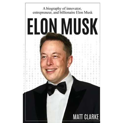 Elon Musk: A Biography of Innovator, Entrepreneur, and Billionaire Elon Musk