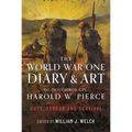 The World War One Diary and Art of Doughboy Cpl Harold W Pierce: Duty, Terror and Survival