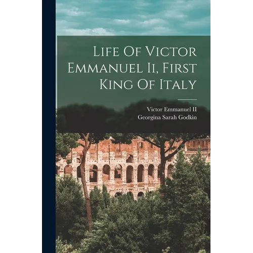 Life Of Victor Emmanuel Ii, First King Of Italy