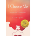 I Choose Me: The Art of Being a Phenomenally Successful Woman at Home and at Work