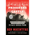 Prisoners of the Castle: An Epic Story of Survival and Escape from Colditz, the Nazis' Fortress Prison