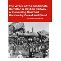 The Wreck of the Cincinnati, Hamilton & Dayton Railway A Pioneering Railroad Undone by Greed and Fraud