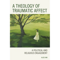 A Theology of Traumatic Affect: A Political and Religious Engagement