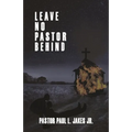Leave No Pastor Behind: A Collection of Essays Addressing Depression Among Pastors and Solutions for Effective Stress Management