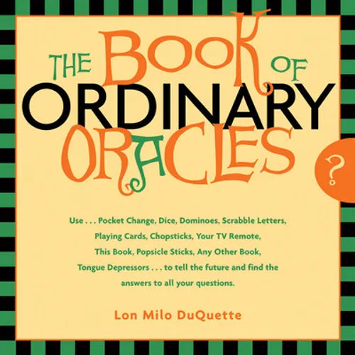 The Book of Ordinary Oracles: Use Pocket Change, Popsicle Sticks, a TV Remote, This Book, and More to Predict the Furure and Answer Your Questions