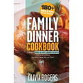 Family Dinner Cookbook: A Variety of 180+ Quick & Easy Dinner Recipes That Are So Delicious The Whole Family Will Love Them! (Family Cookbook)