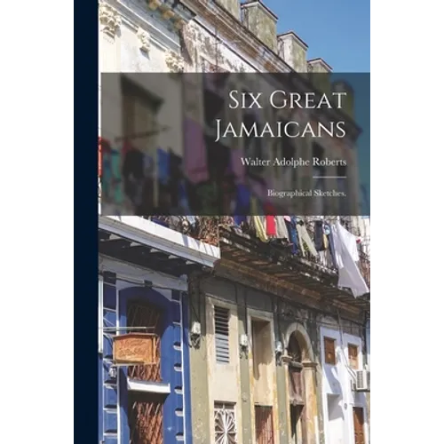 Six Great Jamaicans; Biographical Sketches.