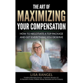 The Art of Maximizing Your Compensation: How to negotiate a top package and get everything you deserve