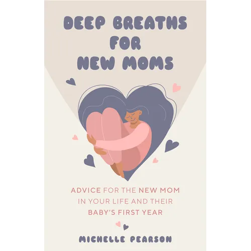 Deep Breaths for New Moms: Advice for New Moms in Baby's First Year (for New Moms and First Time Pregnancies)
