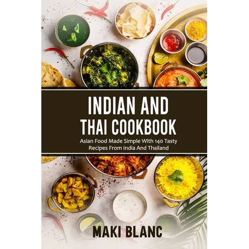 Indian And Thai Cookbook: Asian Food Made Simple With 140 Tasty Recipes From India And Thailand