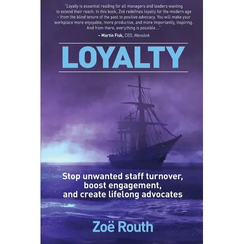 Loyalty: Stop Unwanted Staff Turnover, Boost Engagement, and Create Lifelong Advocates