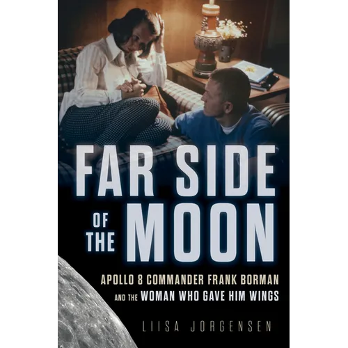 Far Side of the Moon: Apollo 8 Commander Frank Borman and the Woman Who Gave Him Wings