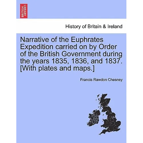 Narrative of the Euphrates Expedition carried on by Order of the British Government during the years 1835, 1836, and 1837. [With plates and maps.]