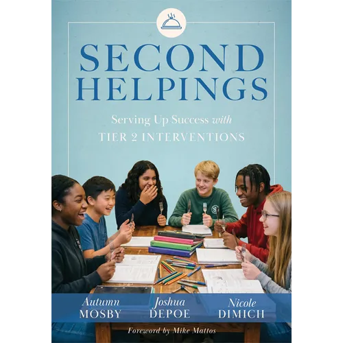 Second Helpings: Serving Up Success with Tier 2 Interventions (Proven Tier 2 Strategies to Ensure Every Student Thrives)