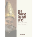 God Crowns His Own Gifts: Augustine, Grace, and the Monks of Hadrumetum
