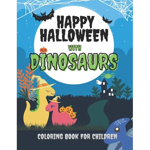 Happy Halloween with Dinosaurs Coloring Book For Children: Cute and Fun Dinosaurs In Halloween Costumes With Treat Bags, Pumpkins, Spooky Witches, and