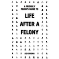 A Friendly Felon's Guide to Life After a Felony