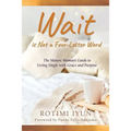 Wait is Not a Four-Letter Word: The Mature Woman's Guide to Living Single with Grace and Purpose