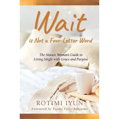 Wait is Not a Four-Letter Word: The Mature Woman's Guide to Living Single with Grace and Purpose