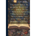 The Holy Bible, In Hebrew, With The Engl. Tr. To Which Is Added The Notes Of D. Levi. Corrected And Revised By L. Alexander 5 Vols