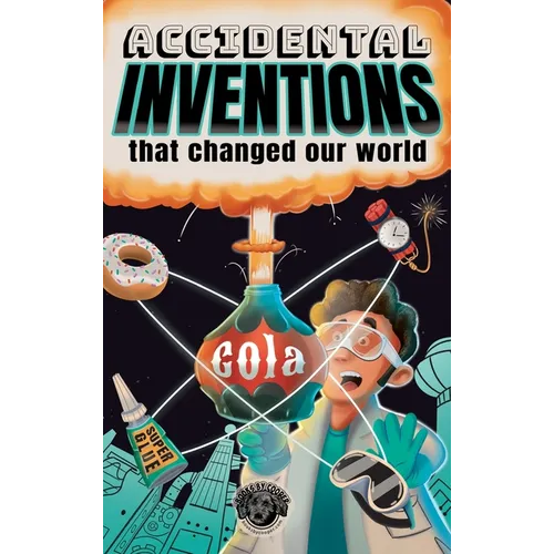 Accidental Inventions That Changed Our World: 50 True Stories of Mistakes That Actually Worked and Their Origins