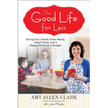 The Good Life for Less: Giving Your Family Great Meals, Good Times, and a Happy Home on a Budget