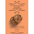 The Ultimate Plant-Based Dessert Cookbook: A Complete Collection of Tasty and Healthy Dessert Recipes for Your Plant-Based Diet