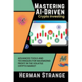 Mastering AI-Driven Crypto Investing: Advanced Tools and Techniques for Maximizing Profit in the Volatile Crypto Market