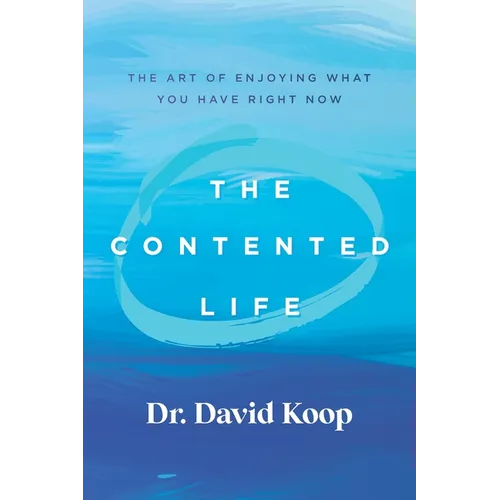 The Contented Life: The Art of Enjoying What You Have Right Now