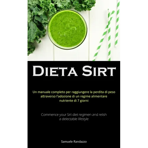 Dieta Sirt: Un manuale completo per raggiungere la perdita di peso attraverso l'adozione di un regime alimentare nutriente di 7 giorni (Commence your